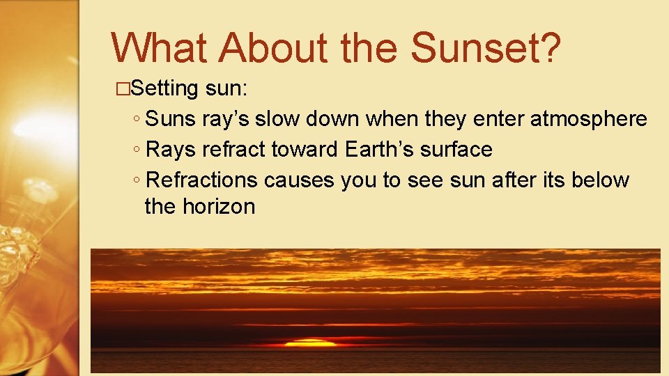 What About the Sunset? �Setting sun: ◦ Suns ray’s slow down when they enter