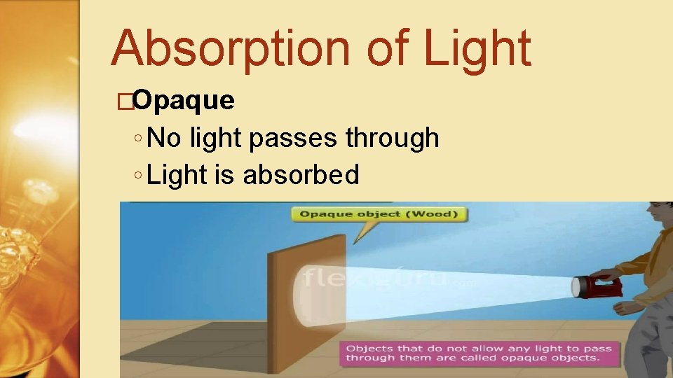 Absorption of Light �Opaque ◦ No light passes through ◦ Light is absorbed  Absorption of Light �Opaque ◦ No light passes through ◦ Light is absorbed