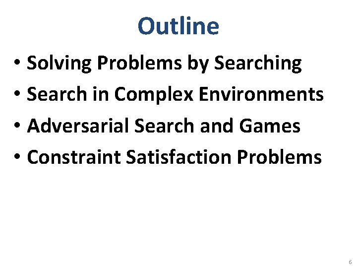 Outline • Solving Problems by Searching • Search in Complex Environments • Adversarial Search
