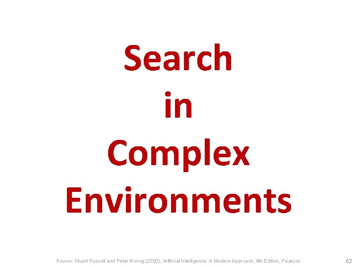 Search in Complex Environments Source: Stuart Russell and Peter Norvig (2020), Artificial Intelligence: A