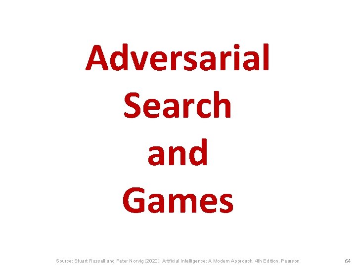 Adversarial Search and Games Source: Stuart Russell and Peter Norvig (2020), Artificial Intelligence: A