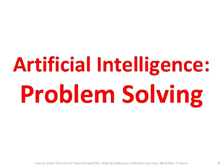 Artificial Intelligence: Problem Solving Source: Stuart Russell and Peter Norvig (2020), Artificial Intelligence: A