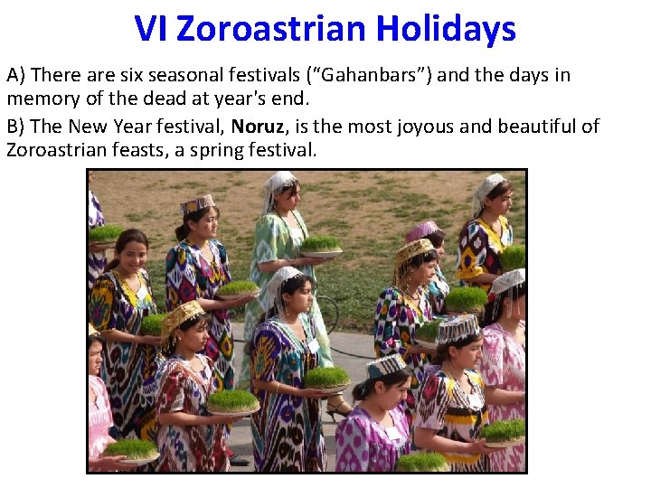 VI Zoroastrian Holidays A) There are six seasonal festivals (“Gahanbars”) and the days in