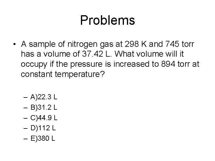 Problems • A sample of nitrogen gas at 298 K and 745 torr has