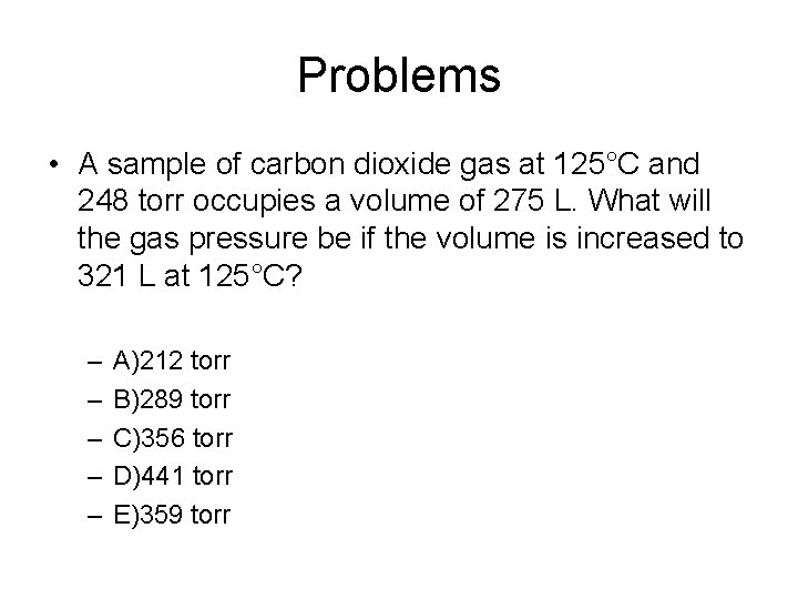 Problems • A sample of carbon dioxide gas at 125°C and 248 torr occupies