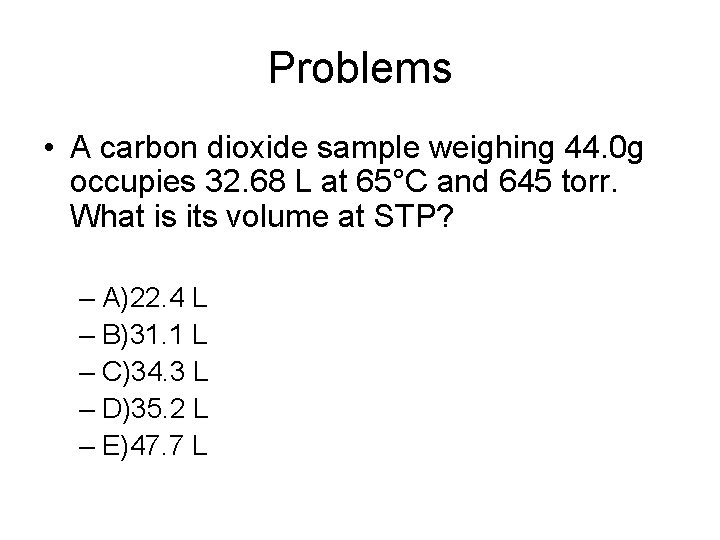 Problems • A carbon dioxide sample weighing 44. 0 g occupies 32. 68 L