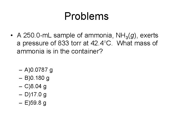 Problems • A 250. 0 -m. L sample of ammonia, NH 3(g), exerts a