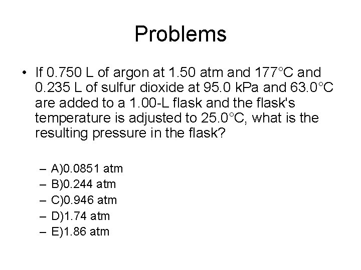 Problems • If 0. 750 L of argon at 1. 50 atm and 177°C