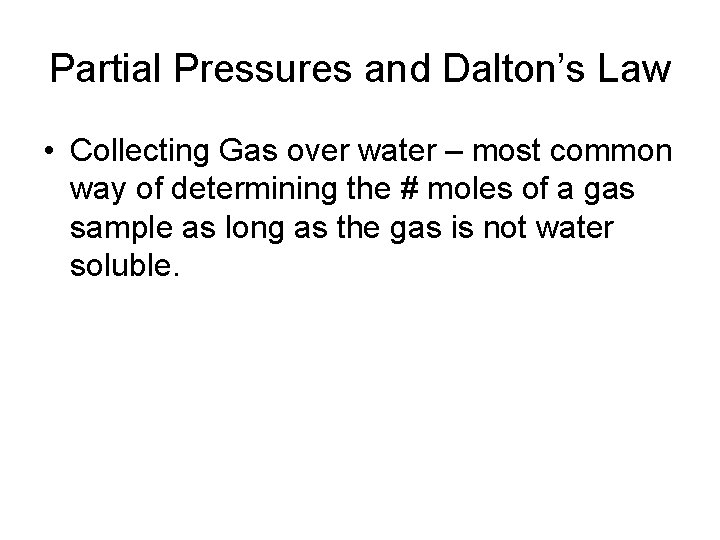 Partial Pressures and Dalton’s Law • Collecting Gas over water – most common way