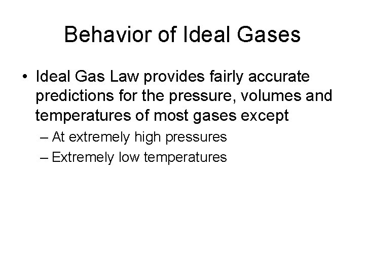 Behavior of Ideal Gases • Ideal Gas Law provides fairly accurate predictions for the