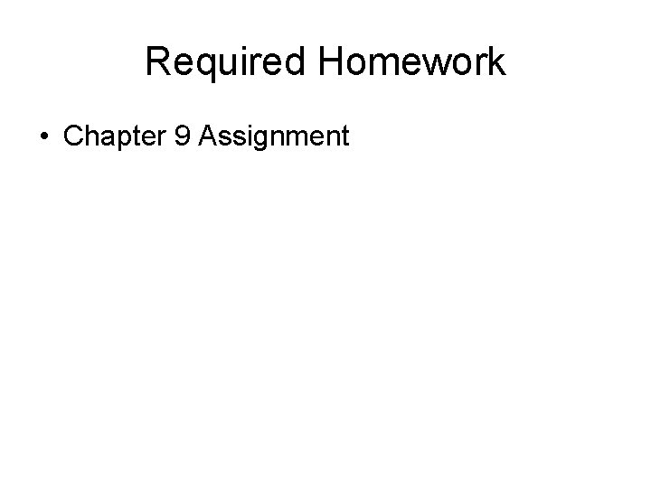 Required Homework • Chapter 9 Assignment 