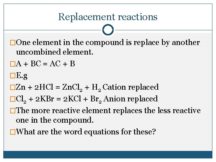 Replacement reactions �One element in the compound is replace by another uncombined element. �A Replacement reactions �One element in the compound is replace by another uncombined element. �A