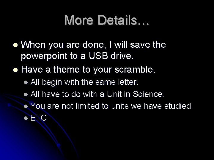 More Details… When you are done, I will save the powerpoint to a USB