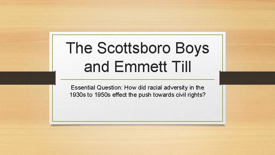 The Scottsboro Boys and Emmett Till Essential Question: How did racial adversity in the