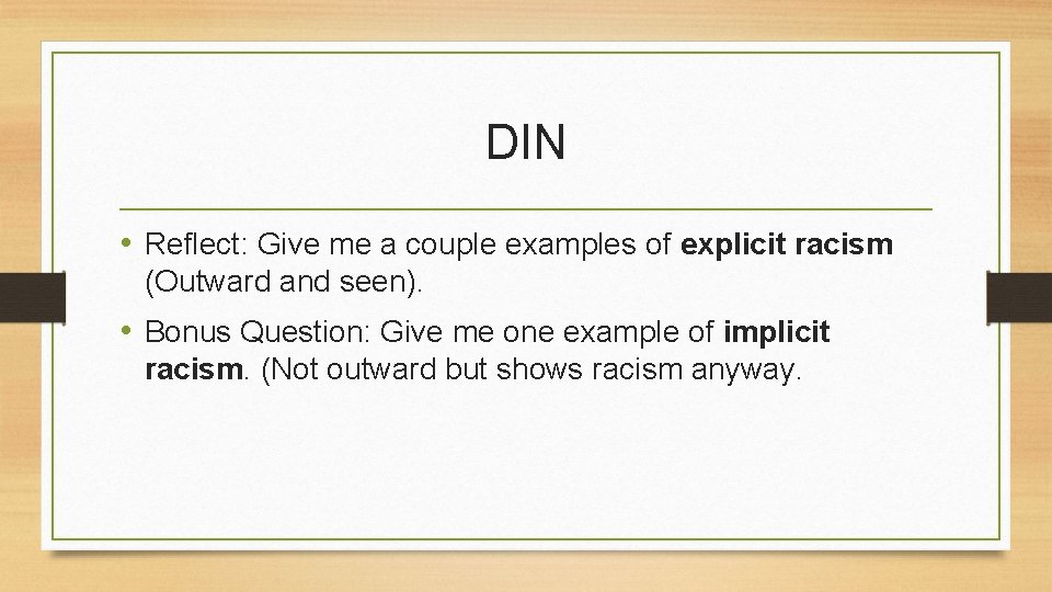 DIN • Reflect: Give me a couple examples of explicit racism (Outward and seen).