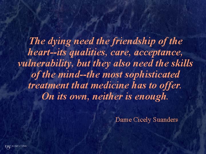 The dying need the friendship of the heart--its qualities, care, acceptance, vulnerability, but they