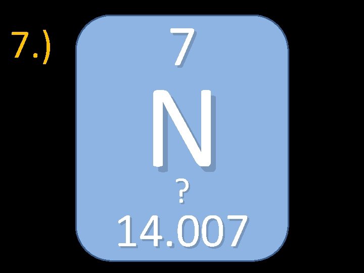 7. ) 7 N ? 14. 007 