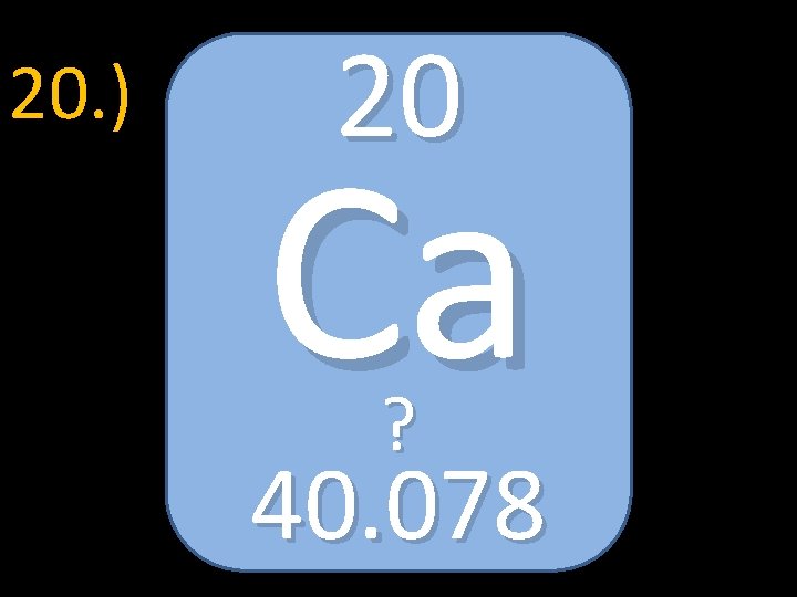 20. ) 20 Ca ? 40. 078 