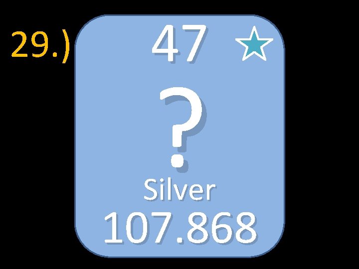 29. ) 47 ? Silver 107. 868 