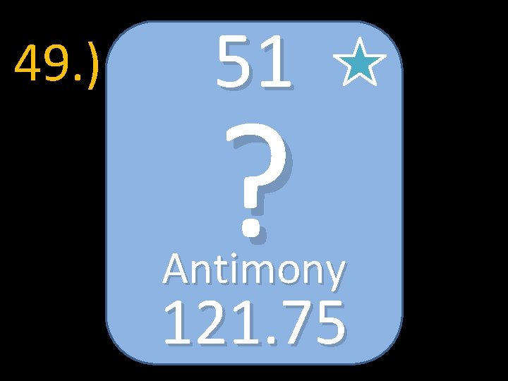 49. ) 51 ? Antimony 121. 75 