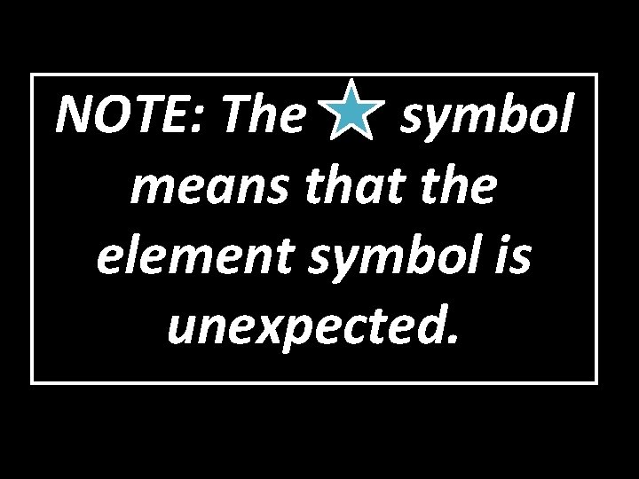 NOTE: The symbol means that the element symbol is unexpected. 