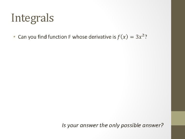 Integrals • Is your answer the only possible answer? 