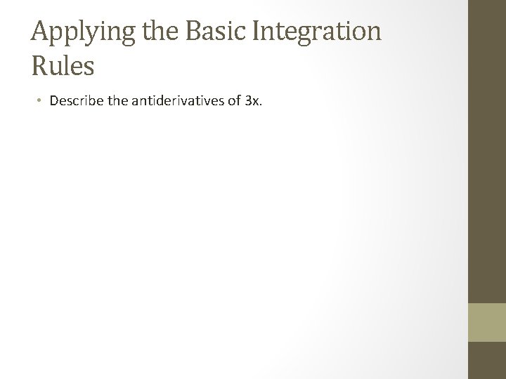 Applying the Basic Integration Rules • Describe the antiderivatives of 3 x. 