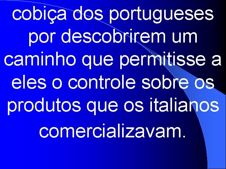 cobiça dos portugueses por descobrirem um caminho que permitisse a eles o controle sobre