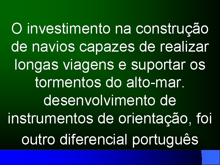 O investimento na construção de navios capazes de realizar longas viagens e suportar os