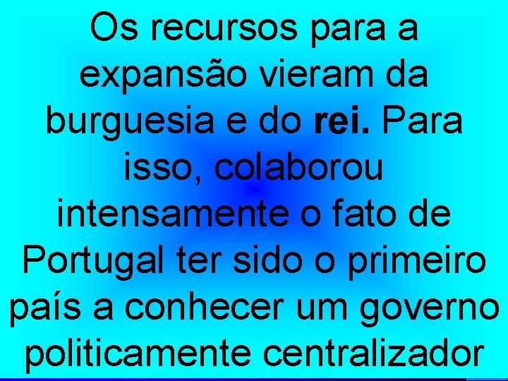 Os recursos para a expansão vieram da burguesia e do rei. Para isso, colaborou