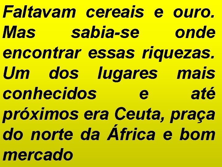 Faltavam cereais e ouro. Mas sabia-se onde encontrar essas riquezas. Um dos lugares mais