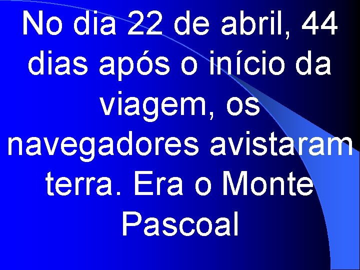 No dia 22 de abril, 44 dias após o início da viagem, os navegadores