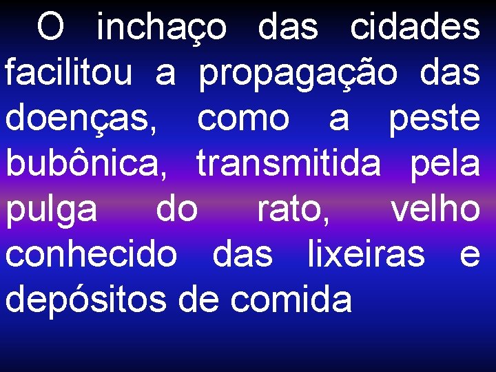 O inchaço das cidades facilitou a propagação das doenças, como a peste bubônica, transmitida