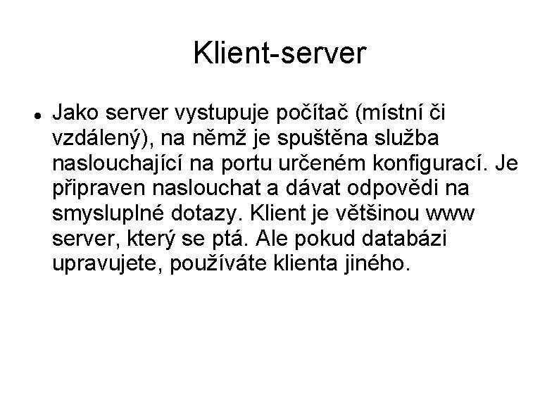 Klient-server Jako server vystupuje počítač (místní či vzdálený), na němž je spuštěna služba naslouchající
