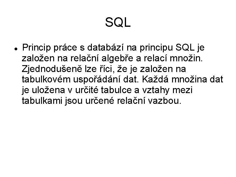 SQL Princip práce s databází na principu SQL je založen na relační algebře a