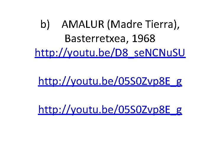 b) AMALUR (Madre Tierra), Basterretxea, 1968 http: //youtu. be/D 8_se. NCNu. SU http: //youtu.