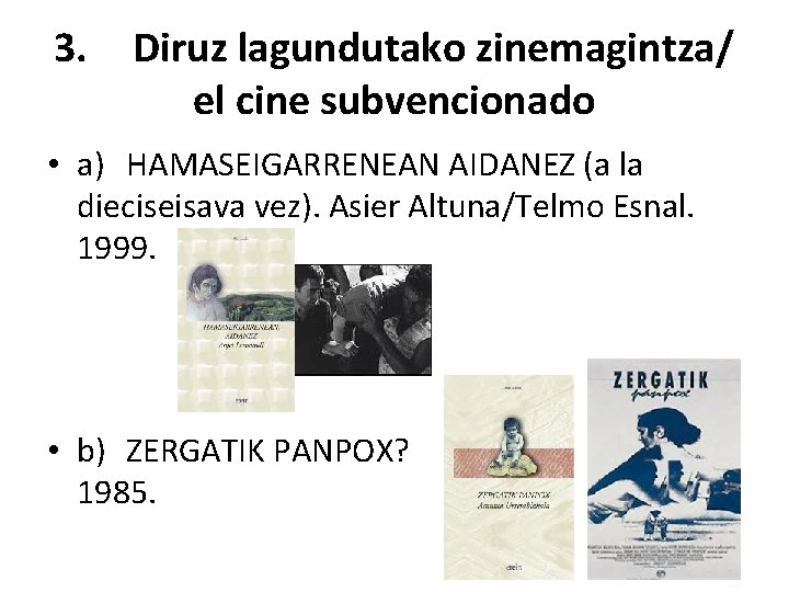 3. Diruz lagundutako zinemagintza/ el cine subvencionado • a) HAMASEIGARRENEAN AIDANEZ (a la dieciseisava