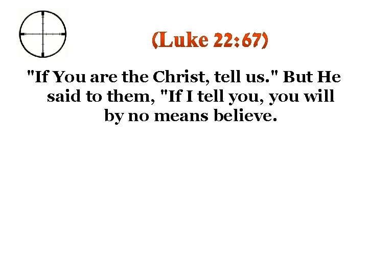 "If You are the Christ, tell us. " But He said to them, "If