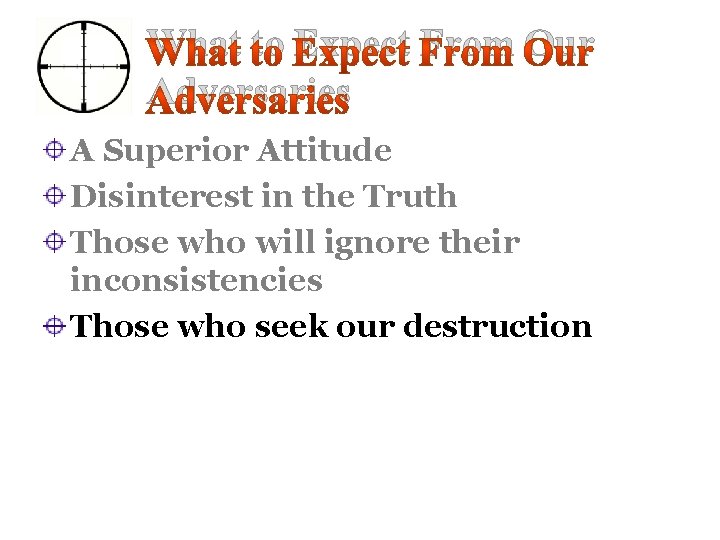 What to Expect From Our Adversaries A Superior Attitude Disinterest in the Truth Those