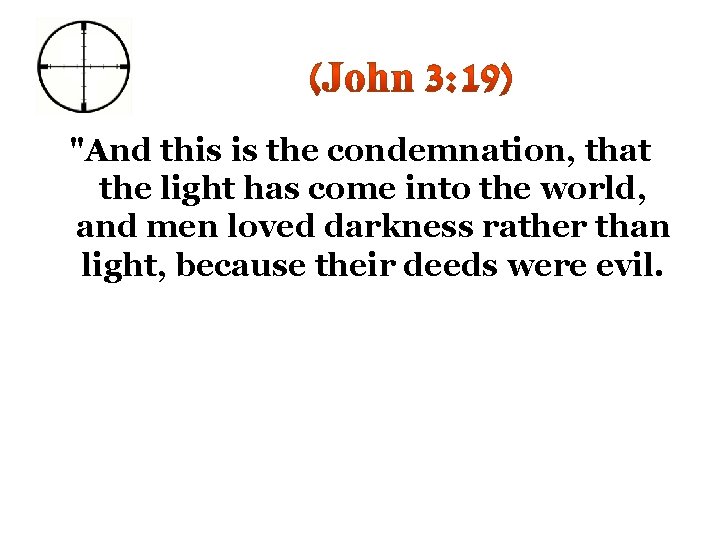 "And this is the condemnation, that the light has come into the world, and