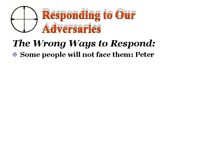Responding to Our Adversaries The Wrong Ways to Respond: Some people will not face
