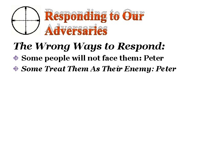 Responding to Our Adversaries The Wrong Ways to Respond: Some people will not face