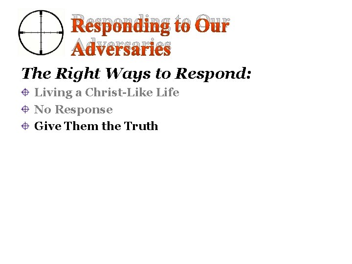 Responding to Our Adversaries The Right Ways to Respond: Living a Christ-Like Life No