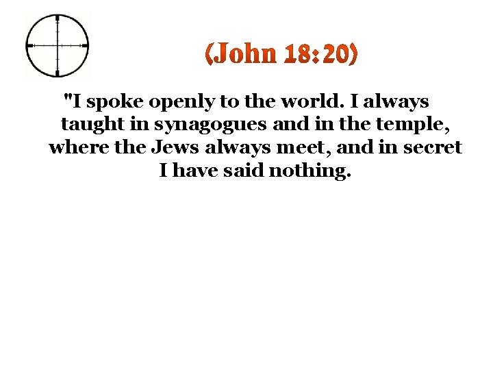 "I spoke openly to the world. I always taught in synagogues and in the