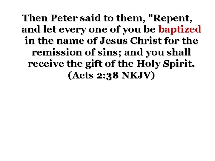 Then Peter said to them, "Repent, and let every one of you be baptized