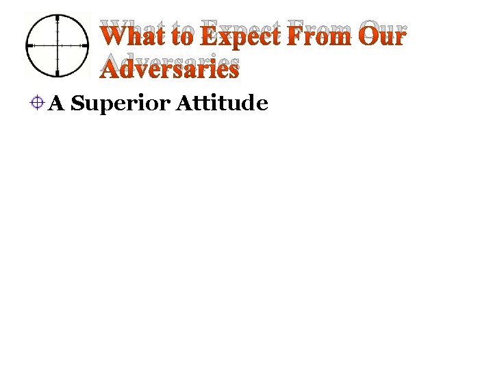 What to Expect From Our Adversaries A Superior Attitude 
