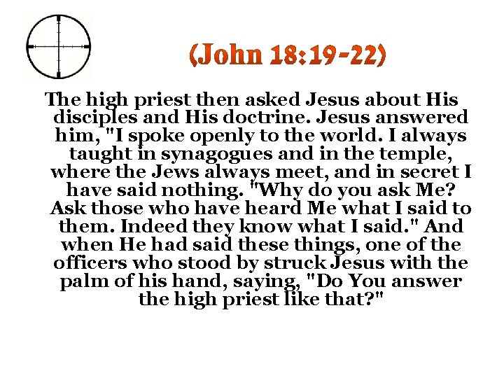 The high priest then asked Jesus about His disciples and His doctrine. Jesus answered