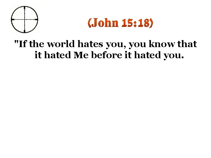 "If the world hates you, you know that it hated Me before it hated