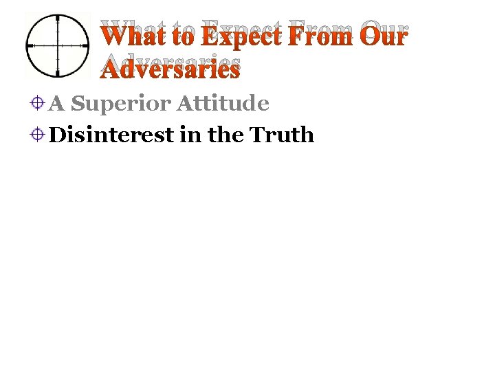 What to Expect From Our Adversaries A Superior Attitude Disinterest in the Truth 