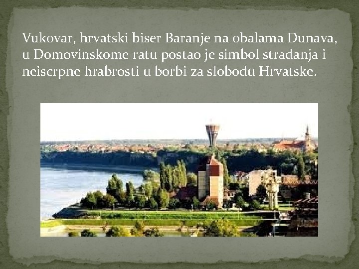 Vukovar, hrvatski biser Baranje na obalama Dunava, u Domovinskome ratu postao je simbol stradanja